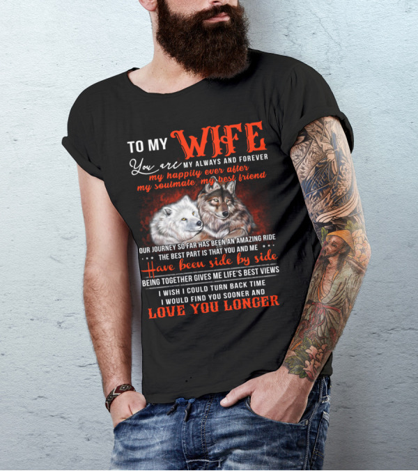 To My Wife You Are My Always And Forever Wolves Our Journey So Far Has Been An Amazing Ride Have Been Side By Side Love You Longer T-Shirt