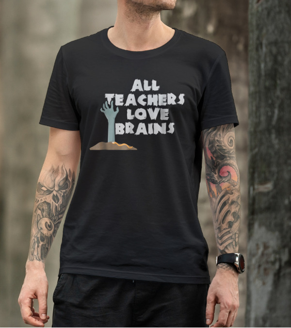 All Teachers Love Brains Zombie Hand Rising From Ground T-Shirt