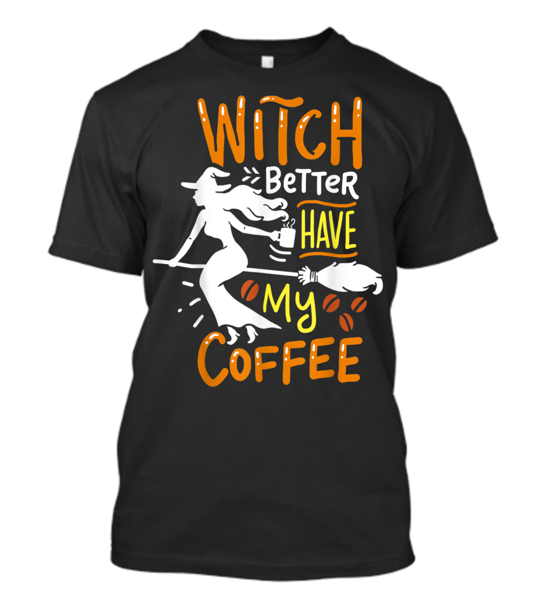 Witch Better Have My Coffee Cofein Espresso Barista Beans T-Shirt