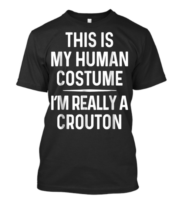 This Is My Human Costume I'm Really A Crouton Funny Halloween Crouton Costume T-Shirt