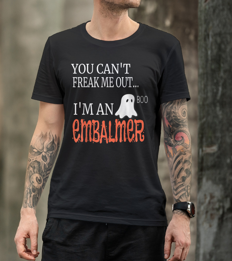 YOU CAN'T FREAK ME OUT I'M AN EMBALMER BOO GHOST T-Shirt