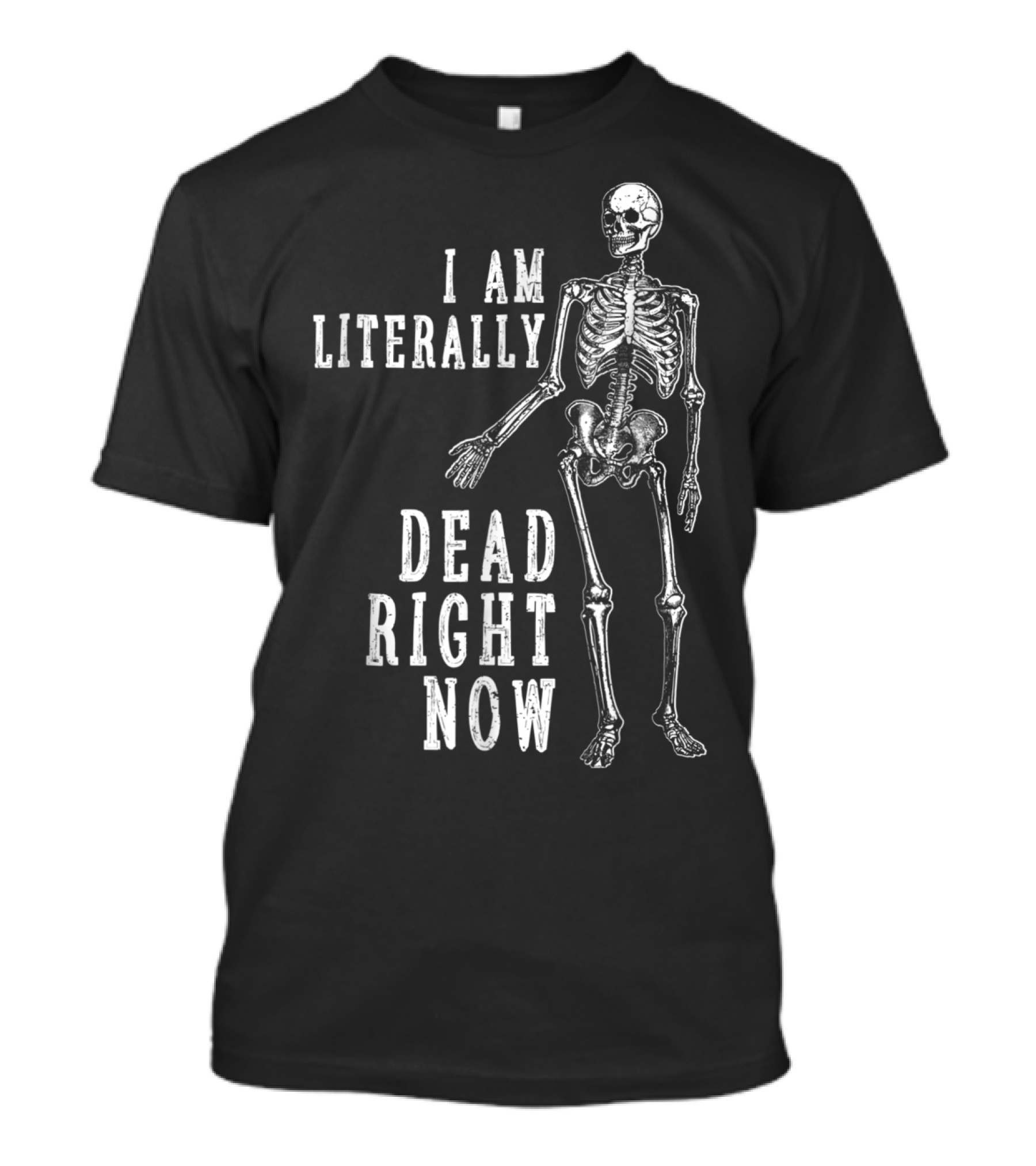 I Am Literally Dead Right Now Skeleton T-Shirt