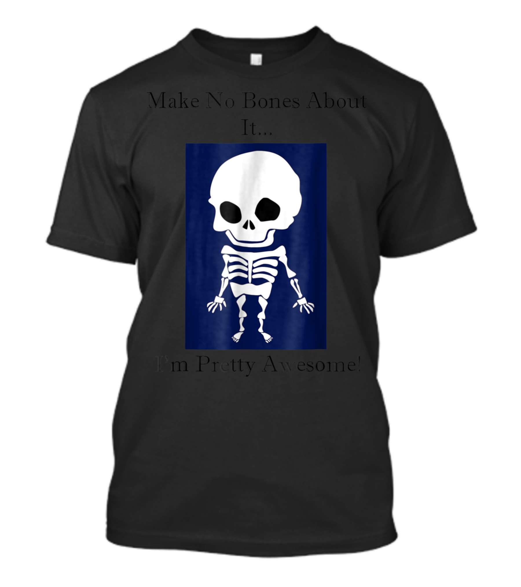 Make No Bones About It I'm Pretty Awesome Funny Halloween Skeleton Or Xray Tech T-Shirt