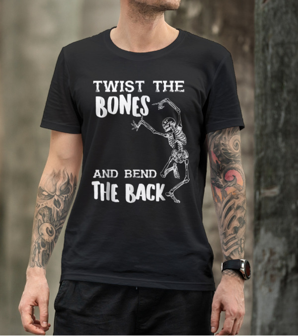 Twist The Bones And Bend The Back Skeleton Halloween Humor T-Shirt