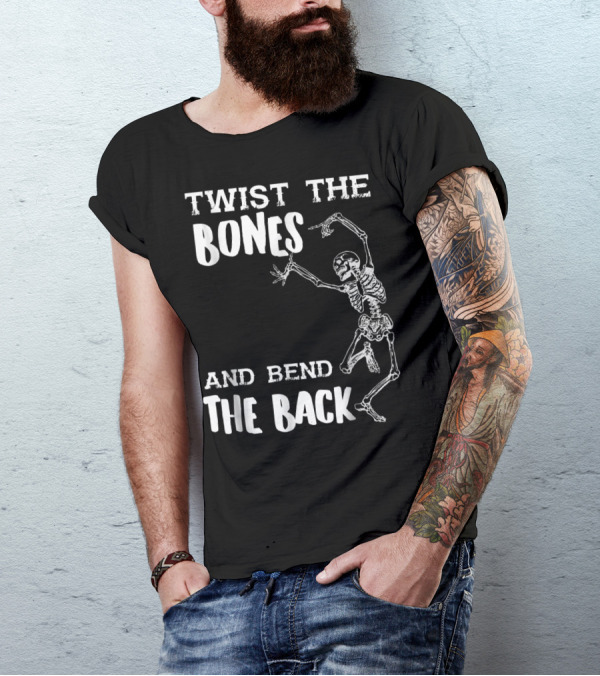 Twist The Bones And Bend The Back Skeleton Halloween Humor T-Shirt
