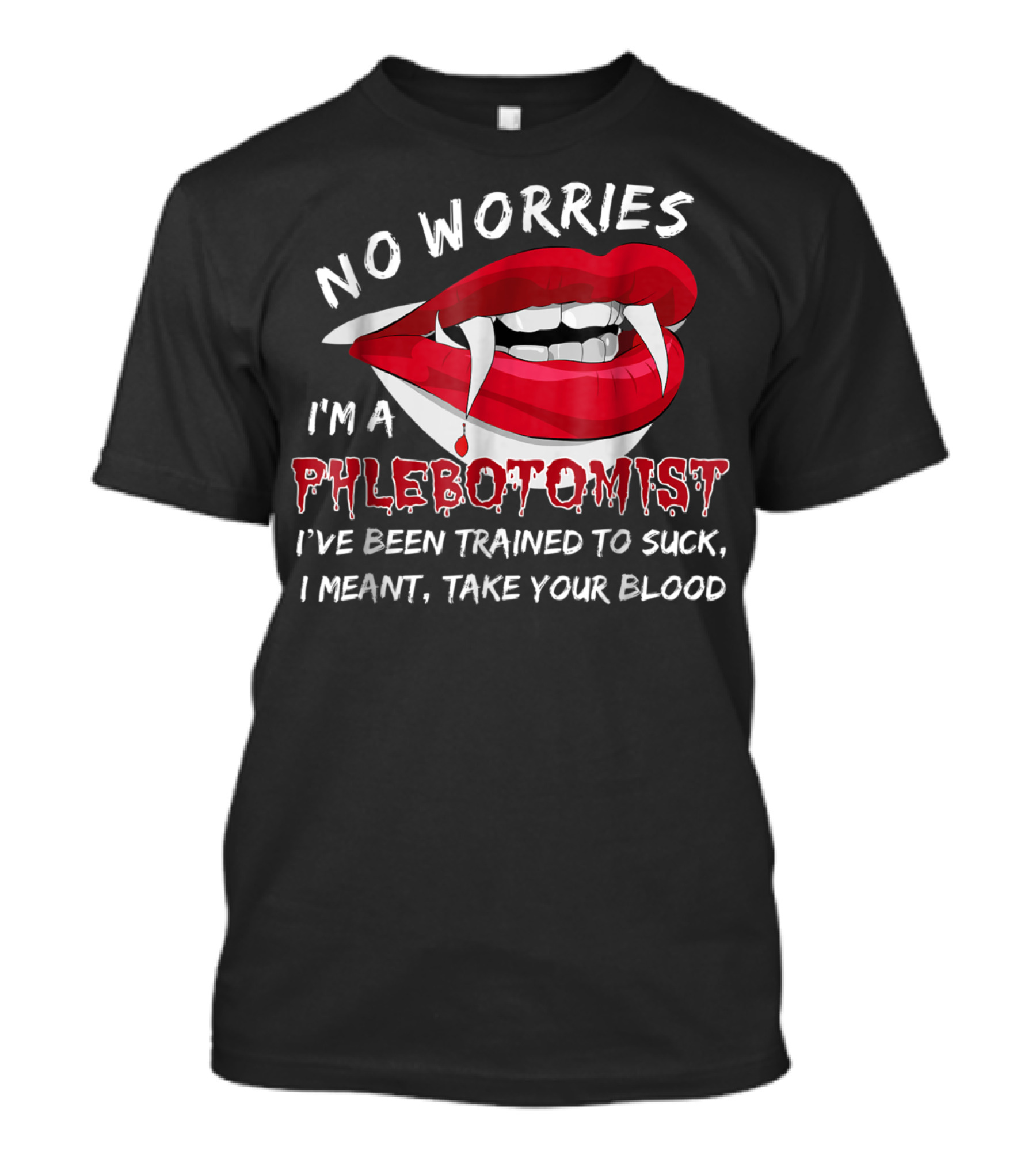 No Worries I'm A Phlebotomist Trained To Suck Take Your Blood T-Shirt
