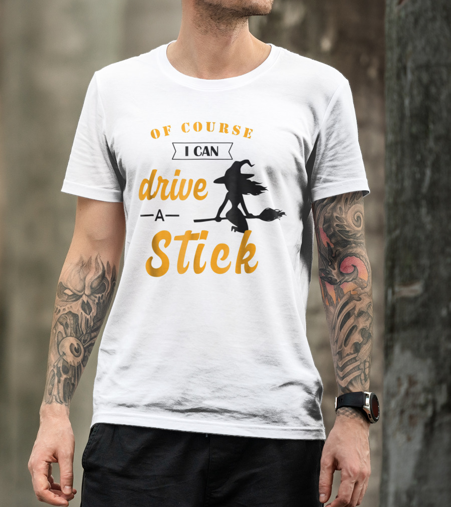 Of Course I Can Drive A Stick Funny Halloween Witch T-Shirt