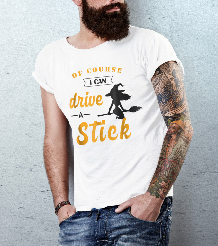 Of Course I Can Drive A Stick Funny Halloween Witch T-Shirt