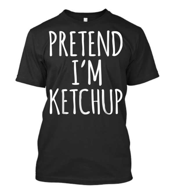Pretend I'm Ketchup Funny Lazy Halloween Costume Ketchup Tomato T-Shirt
