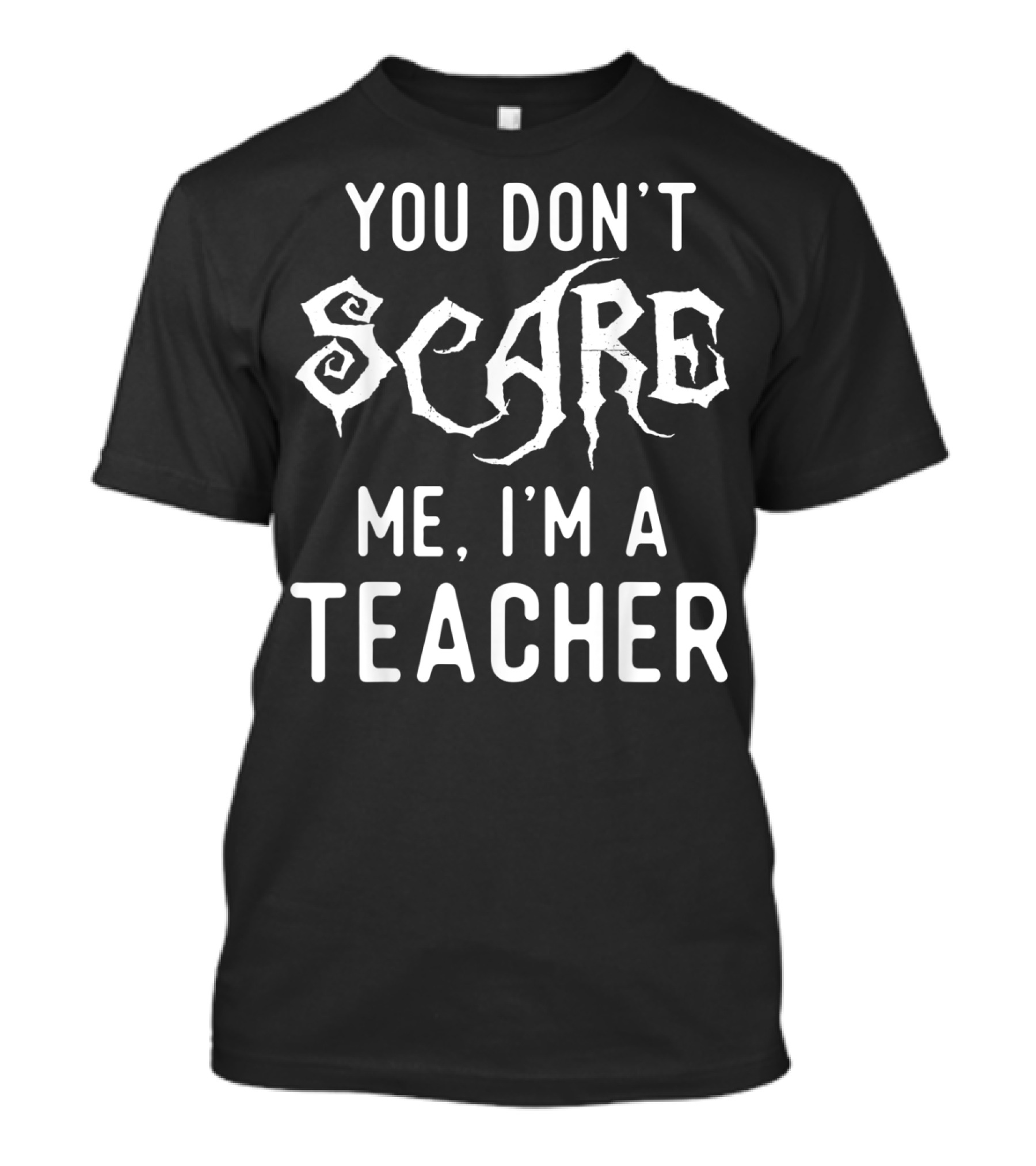 You Don't Scare Me I'm A Teacher Funny Halloween Costume Class Joke T-Shirt