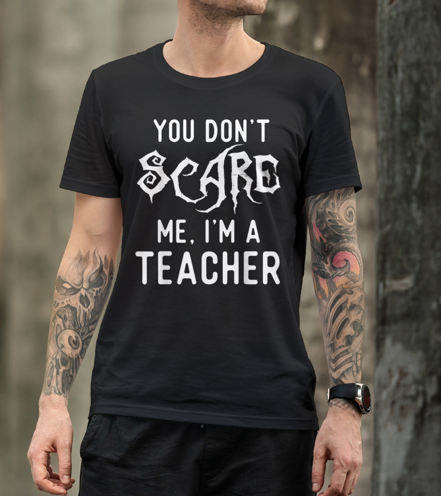 You Don't Scare Me I'm A Teacher Funny Halloween Costume Class Joke T-Shirt