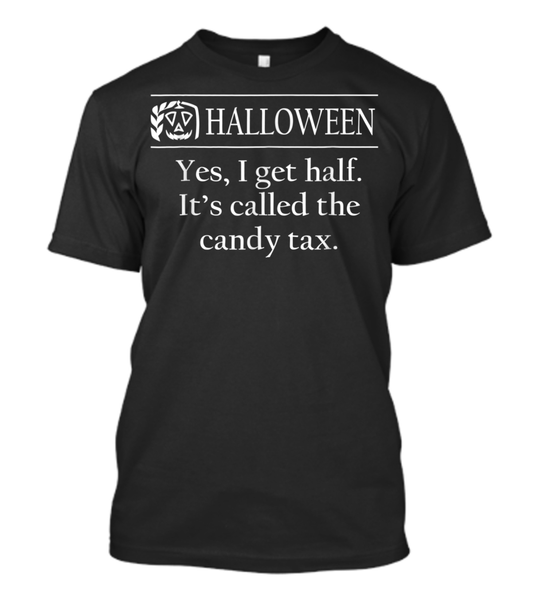 Halloween Yes I Get Half It's Called The Candy Tax T-Shirt