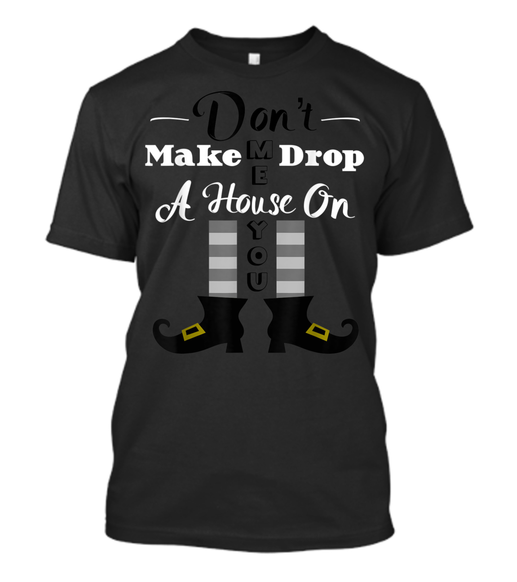 Halloween Don't Make Me Drop A House On You Witch Legs T-Shirt