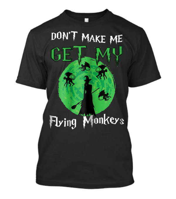 Don't Make Me Get My Flying Monkeys Halloween Green Moon Witch T-Shirt