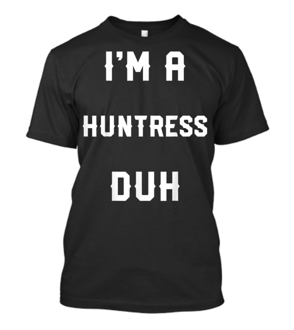 I'm A Huntress Duh Halloween Easy Huntress Costume T-Shirt