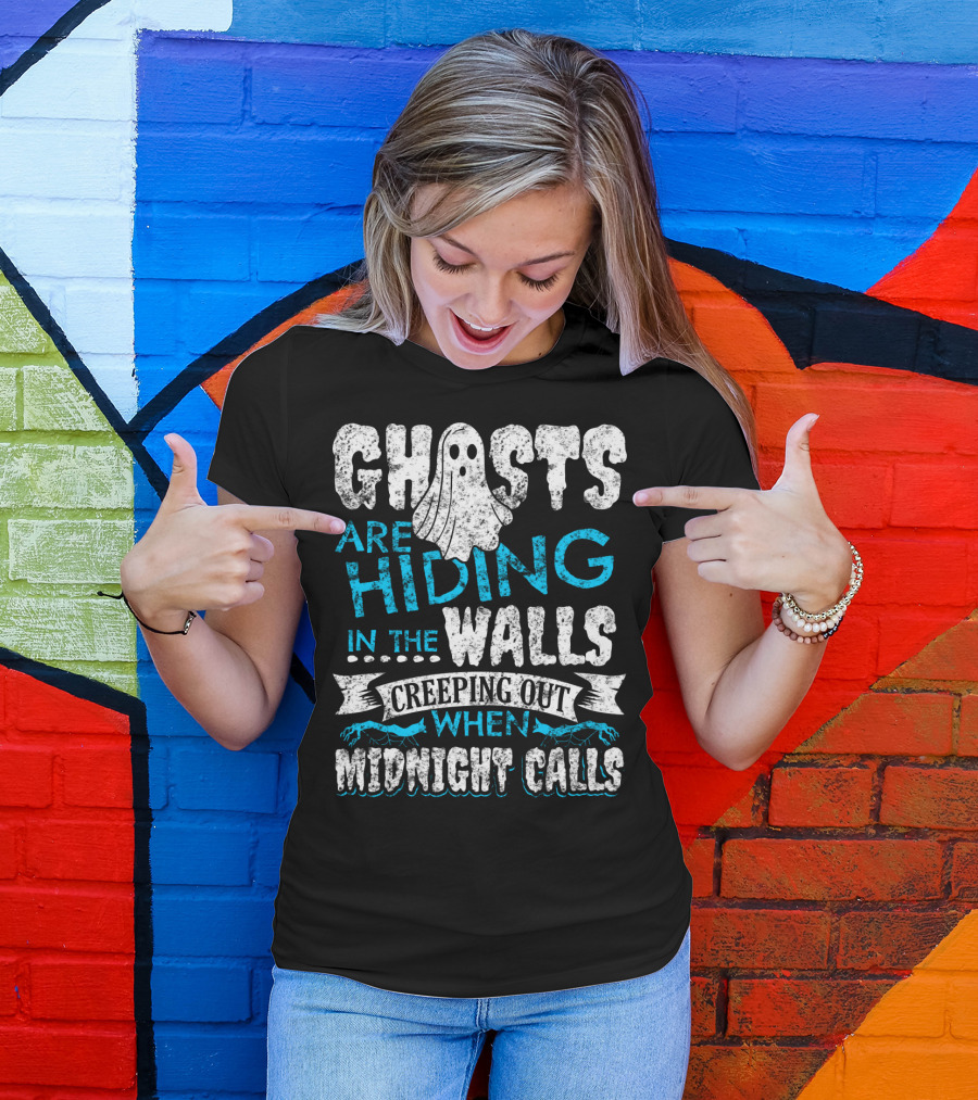 Ghosts Are Hiding In The Walls Creeping Out When Midnight Calls T-Shirt