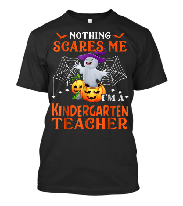 Nothing Scares Me I'm A Kindergarten Teacher Halloween Ghost Pumpkins Spiderwebs T-Shirt