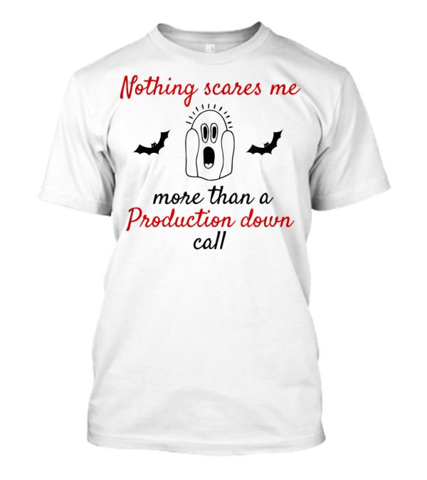 Nothing Scares Me More Than A Production Down Call T-Shirt