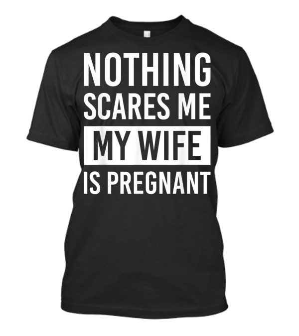 Halloween Pregnancy Announcement Nothing Scares Me My Wife Is Pregnant T-Shirt