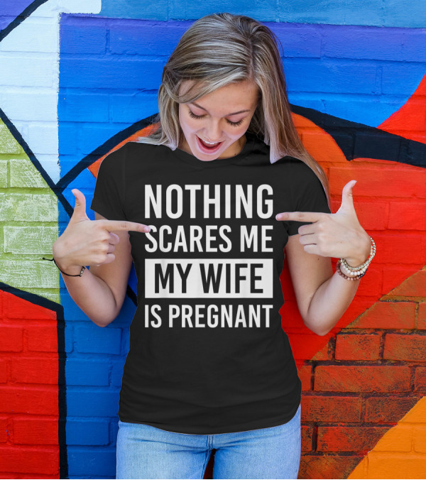 Halloween Pregnancy Announcement Nothing Scares Me My Wife Is Pregnant T-Shirt