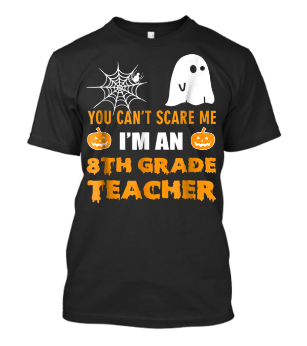 You Can't Scare Me I'm An 8th Grade Teacher With Ghost And Spiderweb T-Shirt