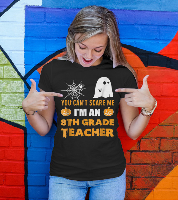 You Can't Scare Me I'm An 8th Grade Teacher With Ghost And Spiderweb T-Shirt