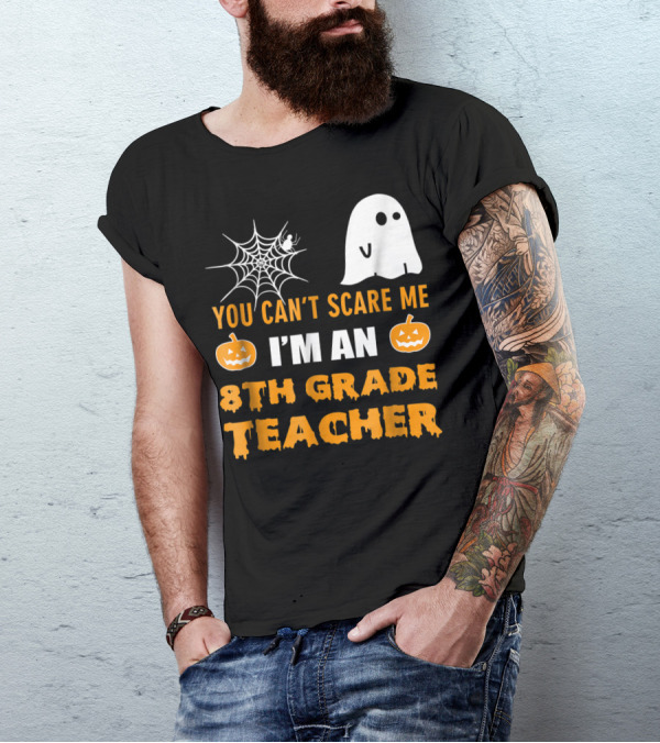 You Can't Scare Me I'm An 8th Grade Teacher With Ghost And Spiderweb T-Shirt