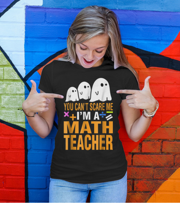 You Can't Scare Me I'm A Math Teacher Halloween Ghosts And Math Symbols T-Shirt