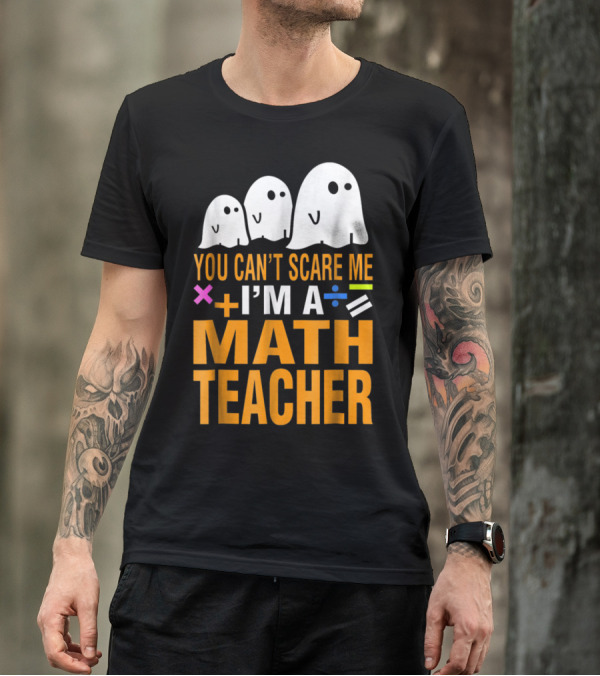 You Can't Scare Me I'm A Math Teacher Halloween Ghosts And Math Symbols T-Shirt