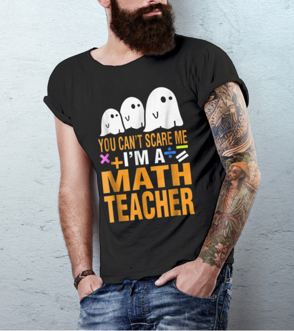 You Can't Scare Me I'm A Math Teacher Halloween Ghosts And Math Symbols T-Shirt