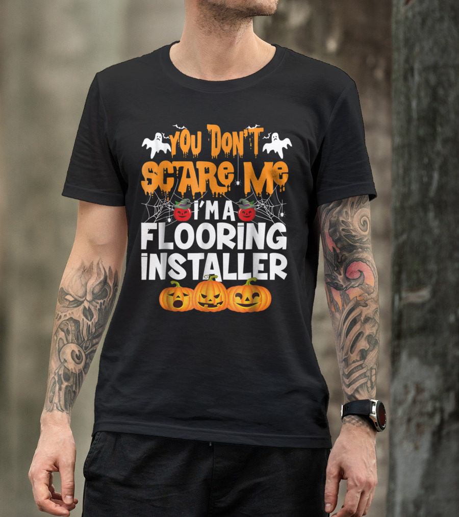 You Don't Scare Me I'm A Flooring Installer Halloween Pumpkins Ghosts T-Shirt