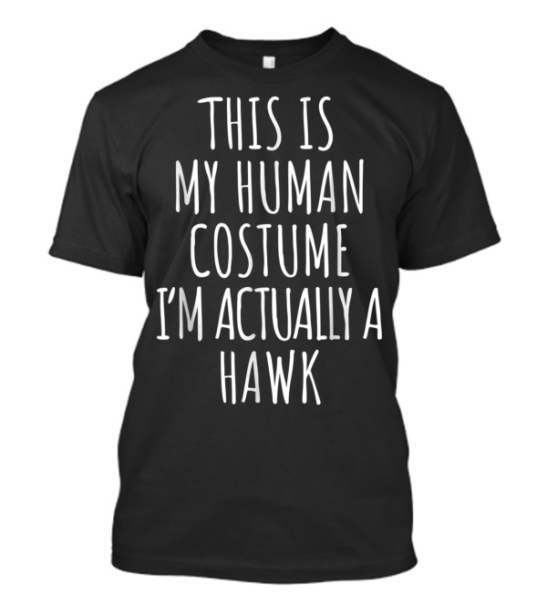 THIS IS MY HUMAN COSTUME I'M ACTUALLY A HAWK T-Shirt