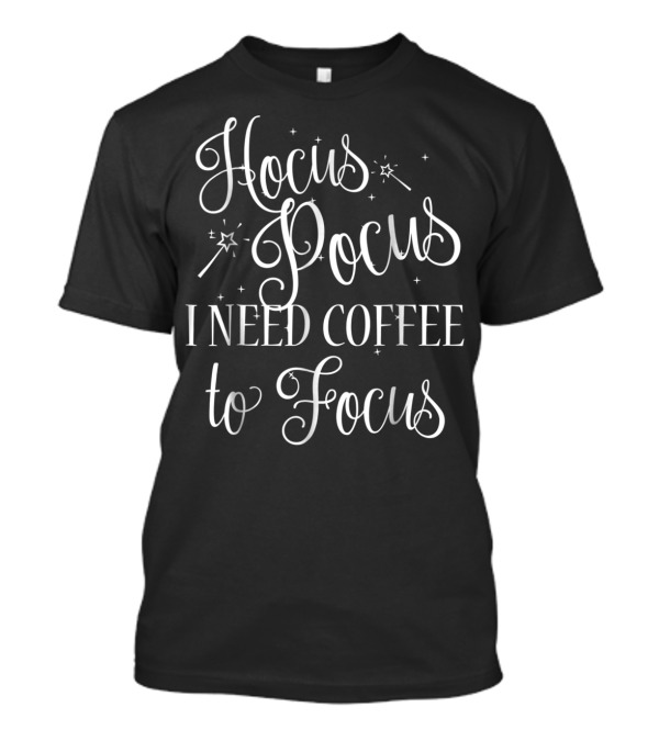Hocus Pocus I Need Coffee To Focus Funny PZ Magic Wands And Stars T-Shirt