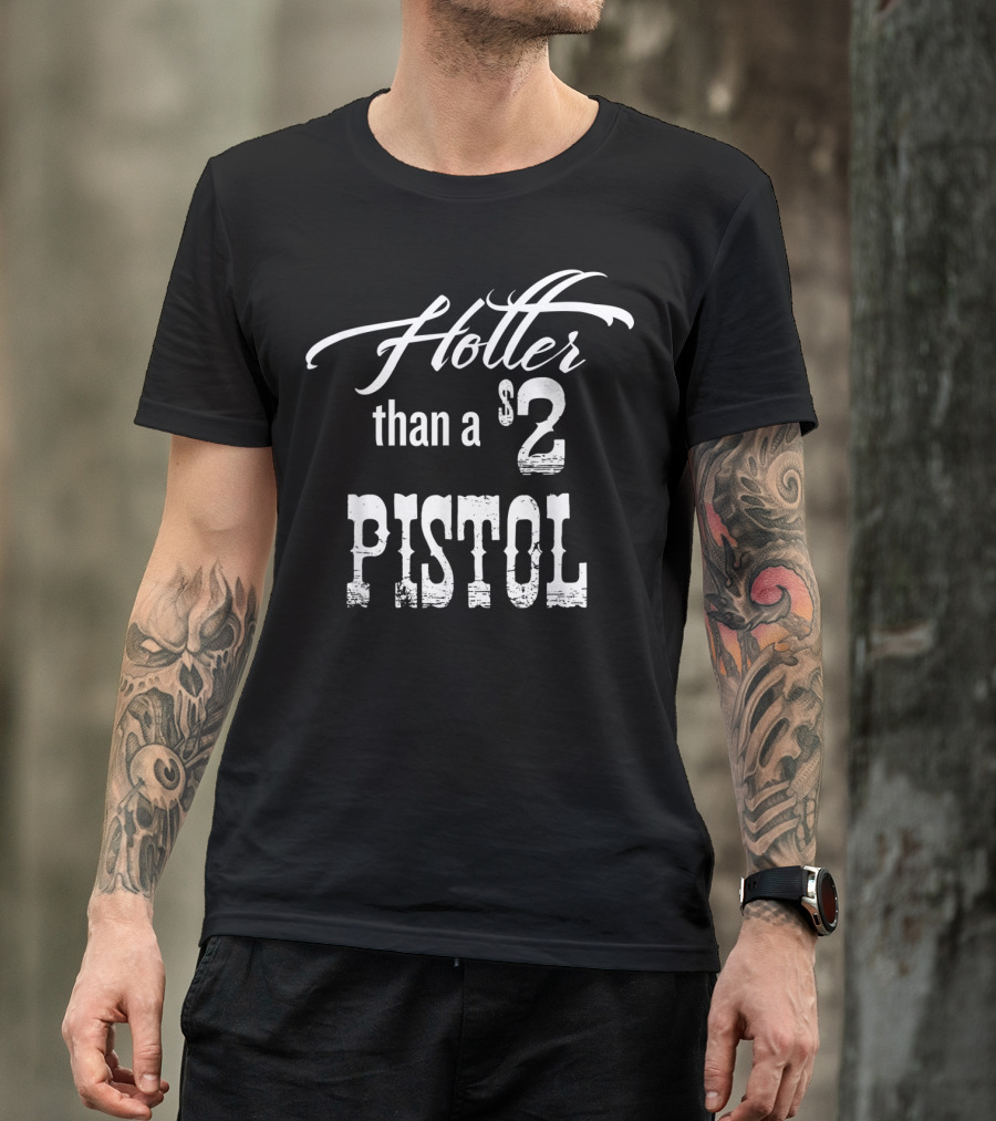 Hotter Than A $2 Pistol T-Shirt
