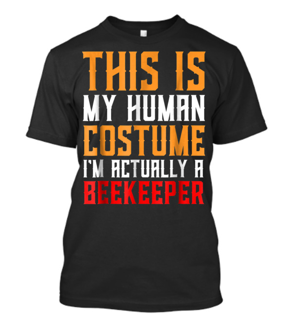 THIS IS MY HUMAN COSTUME I'M ACTUALLY A BEEKEEPER T-Shirt