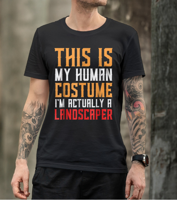 This Is My Human Costume I'm Actually A Landscaper T-Shirt