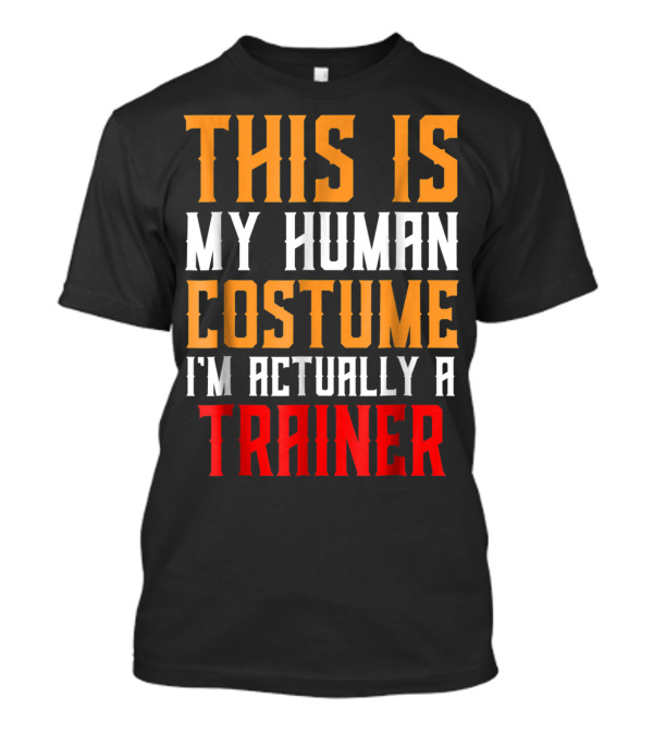 This Is My Human Costume I'm Actually A Trainer T-Shirt