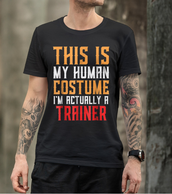 This Is My Human Costume I'm Actually A Trainer T-Shirt
