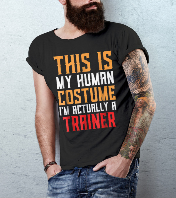 This Is My Human Costume I'm Actually A Trainer T-Shirt