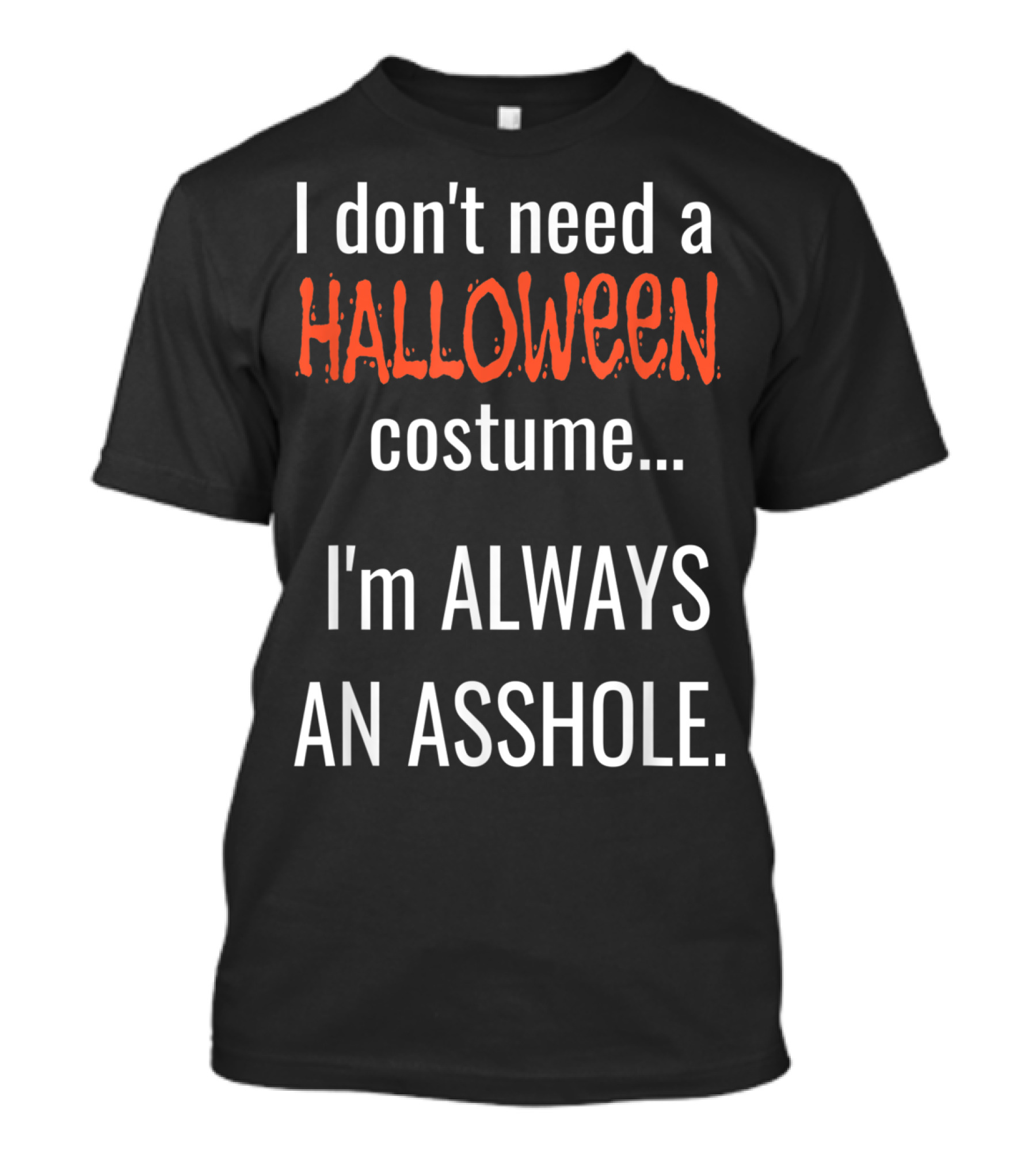 I Don't Need A Halloween Costume I'm Always An Asshole T-Shirt