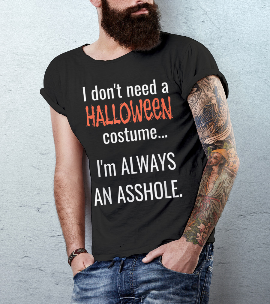 I Don't Need A Halloween Costume I'm Always An Asshole T-Shirt