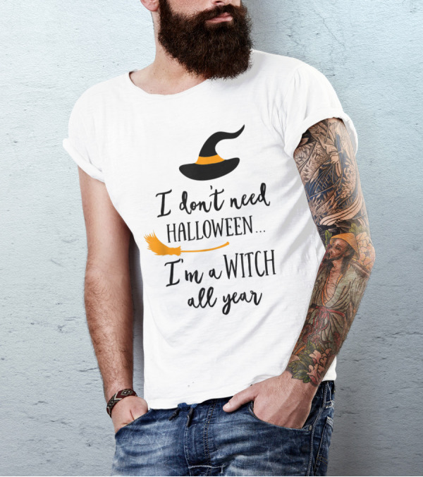 I Don't Need Halloween I'm A Witch All Year Witch Hat And Broom T-Shirt