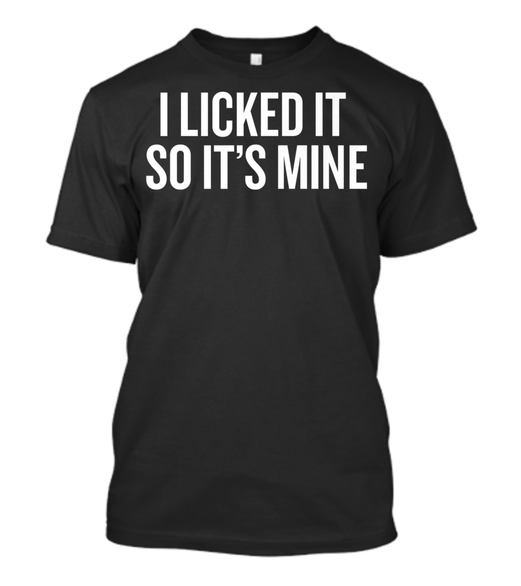 I Licked It So It's Mine Bold Fun T-Shirt