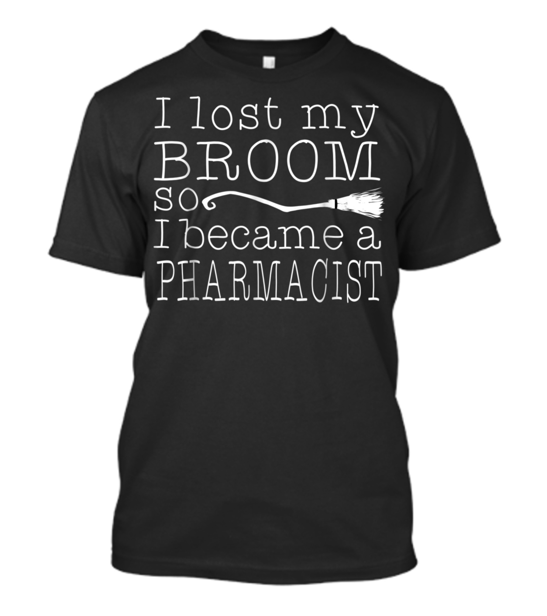 I Lost My Broom So I Became A Pharmacist T-Shirt