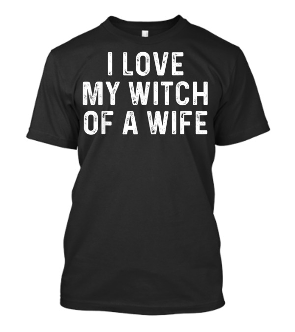 I Love My Witch Of A Wife Halloween Witches Spouse Humor T-Shirt