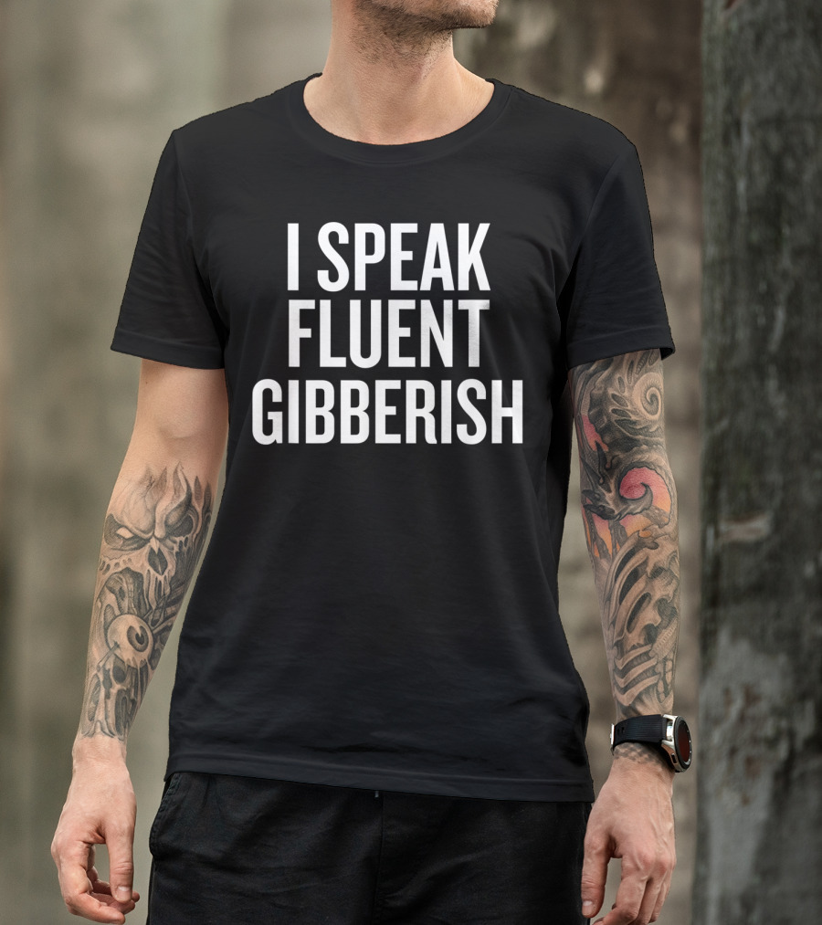 I Speak Fluent Gibberish T-Shirt