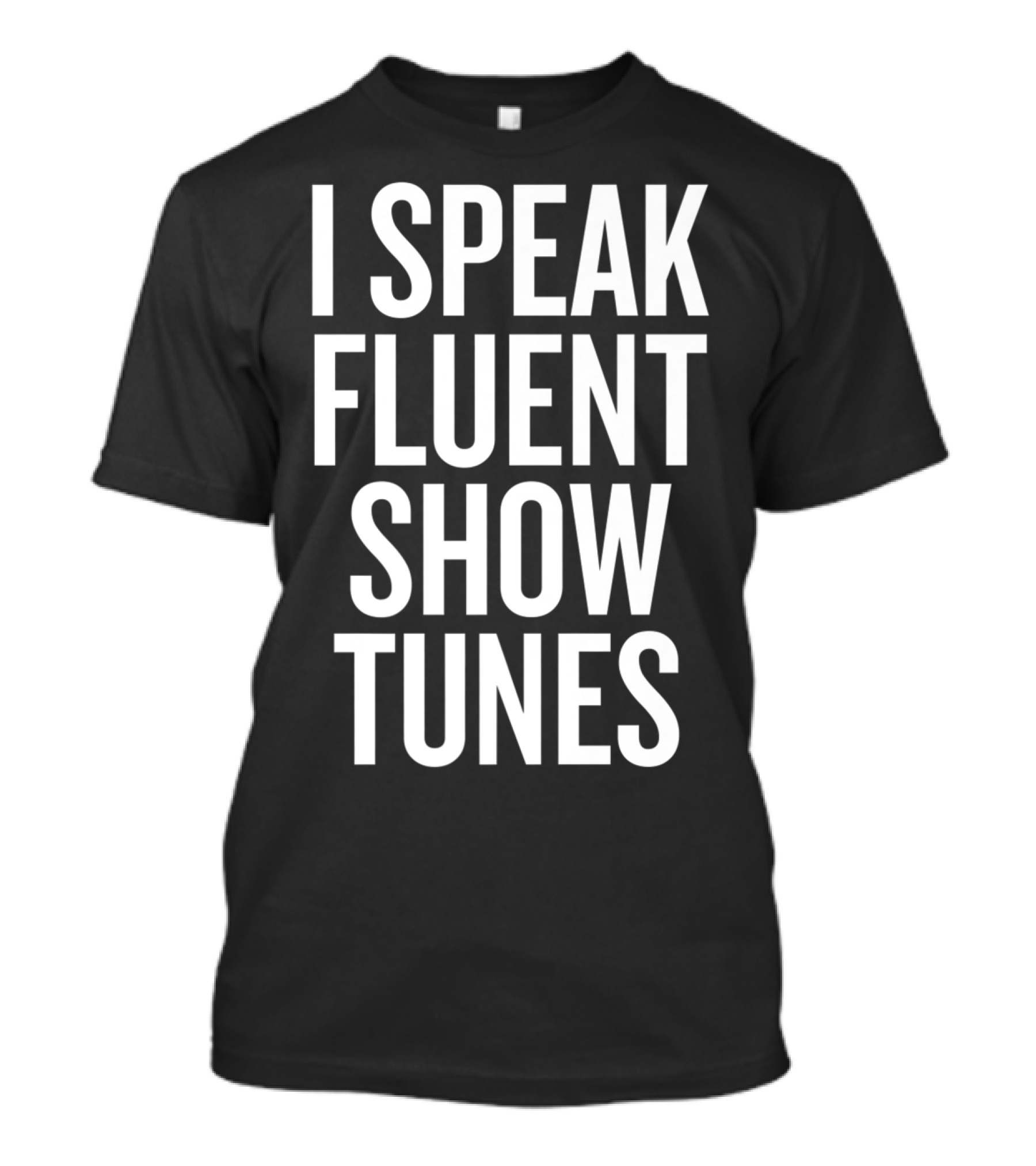 I Speak Fluent Show Tunes Statement For Musical Theatre Lovers T-Shirt