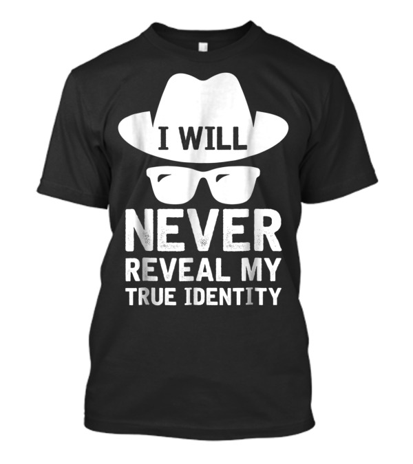 I Will Never Reveal My True Identity Hat And Sunglasses Mystery T-Shirt