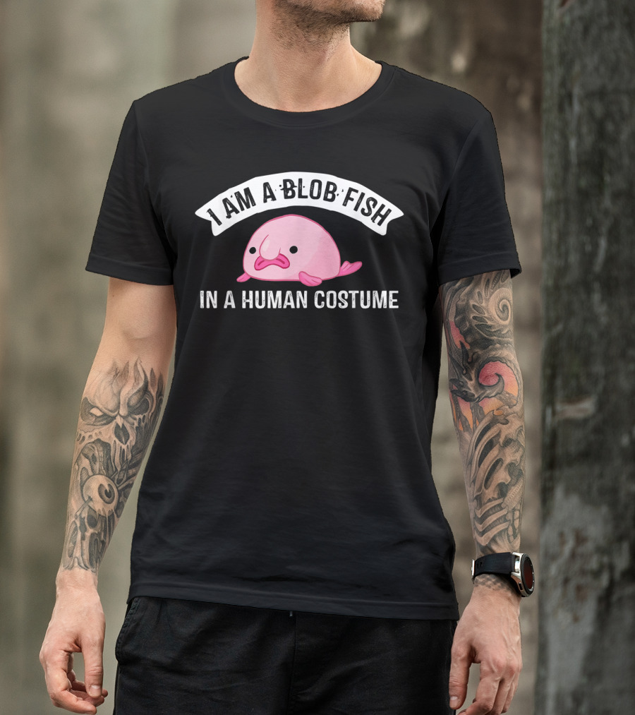 I Am A Blob Fish In A Human Costume T-Shirt