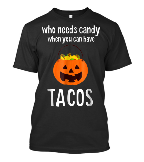 Who Needs Candy When You Can Have Tacos Halloween Costume T-Shirt